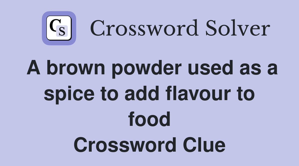 A brown powder used as a spice to add flavour to food Crossword Clue