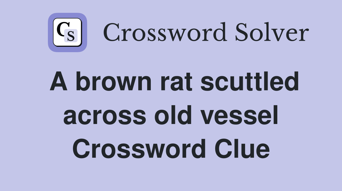 A brown rat scuttled across old vessel Crossword Clue