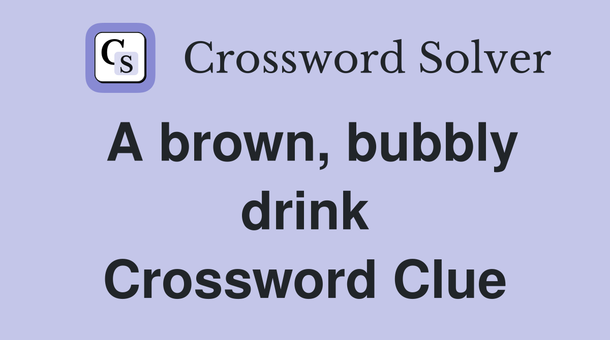 A brown, bubbly drink Crossword Clue