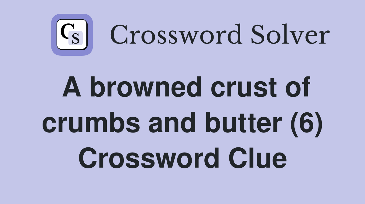 A browned crust of crumbs and butter (6) Crossword Clue