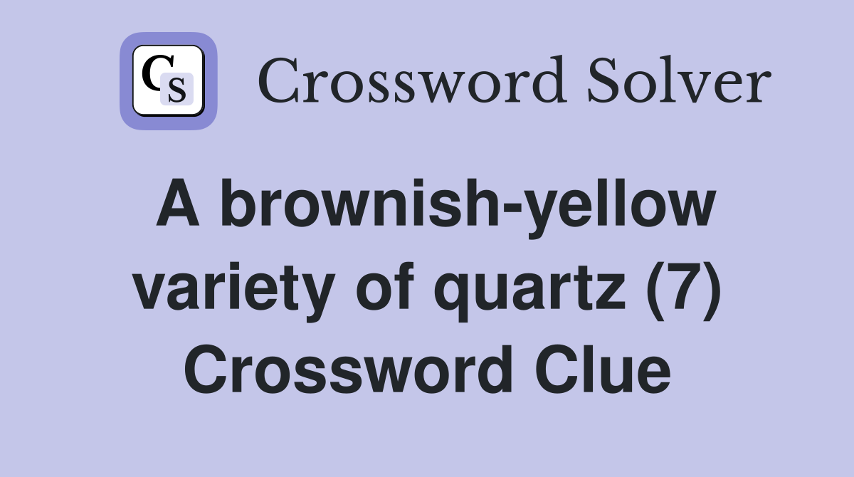 A brownish-yellow variety of quartz (7) Crossword Clue