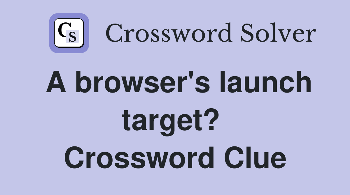 A browser's launch target?  Crossword Clue