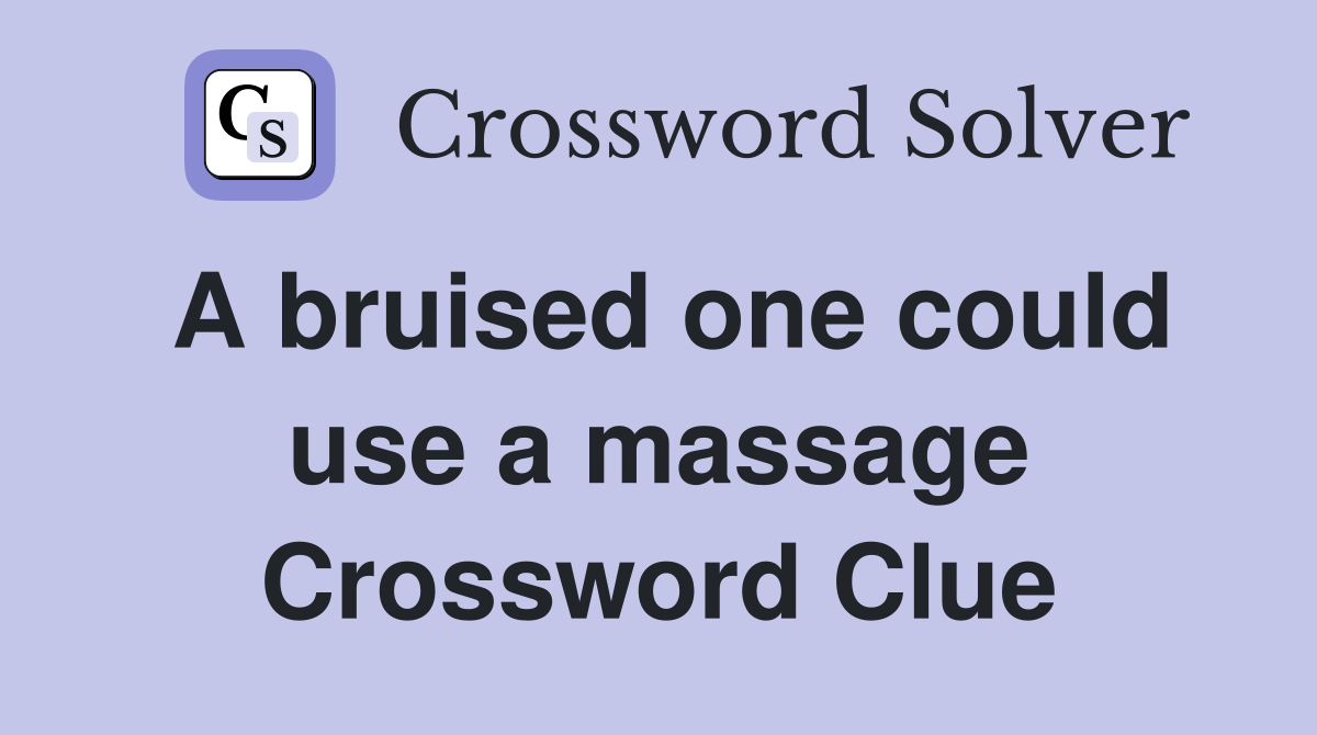 A bruised one could use a massage Crossword Clue