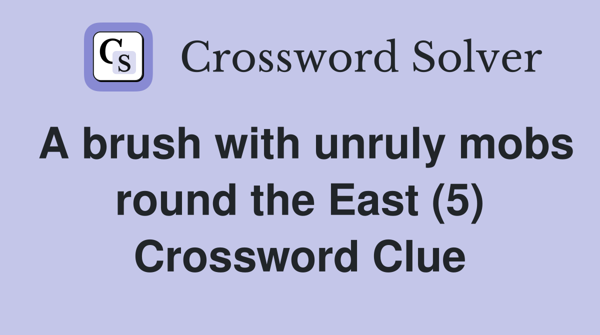 A brush with unruly mobs round the East (5) Crossword Clue