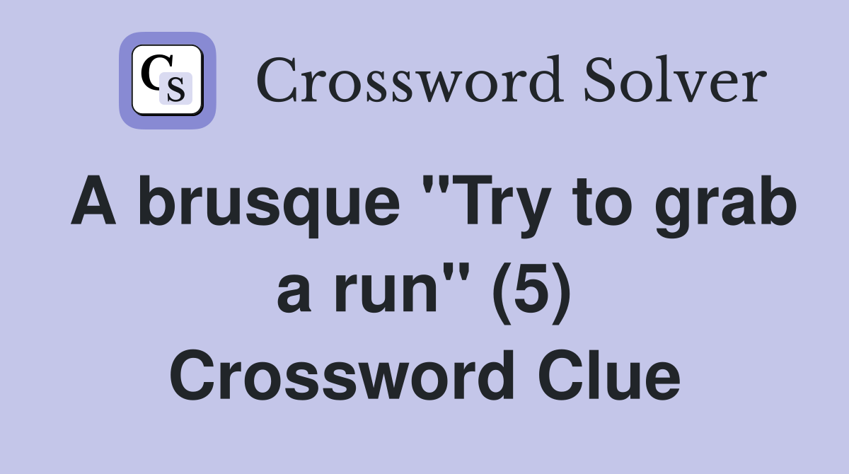 A brusque "Try to grab a run" (5) Crossword Clue