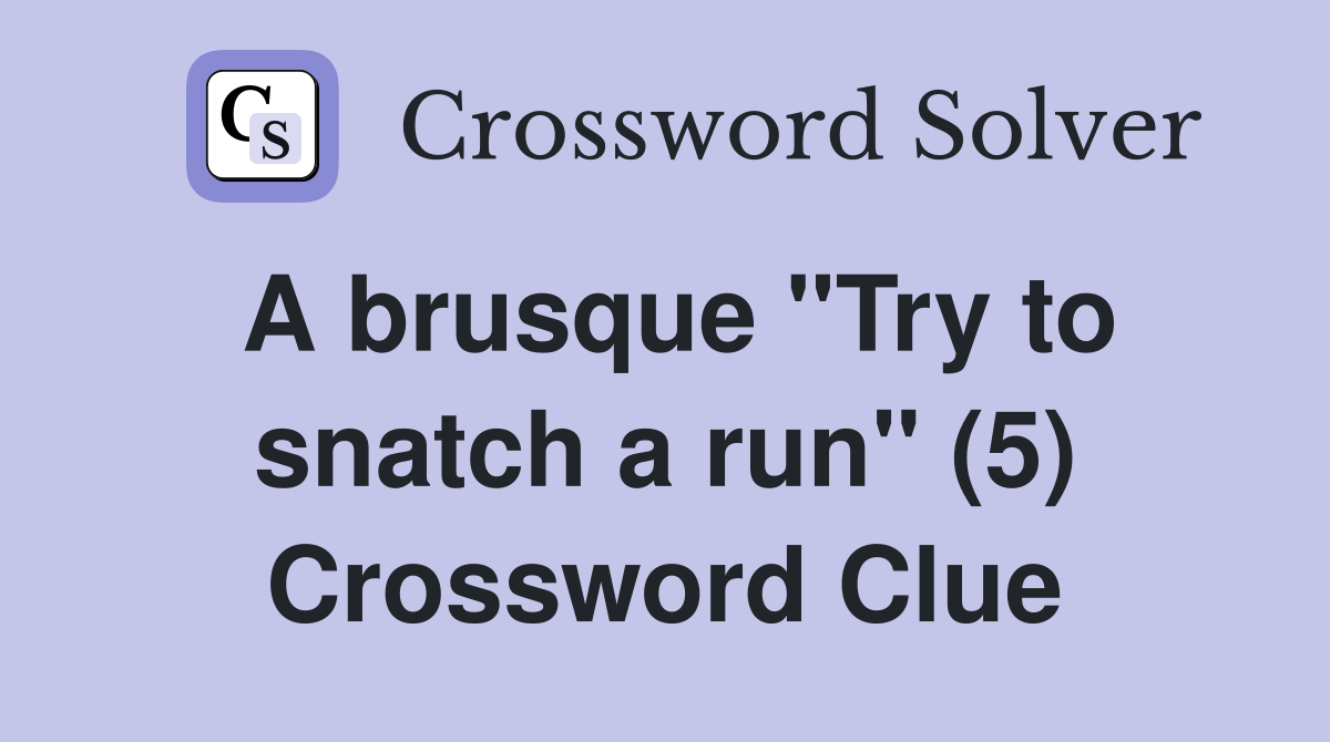 A brusque "Try to snatch a run" (5) Crossword Clue