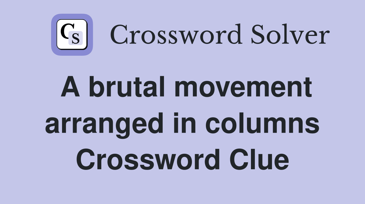 A brutal movement arranged in columns Crossword Clue