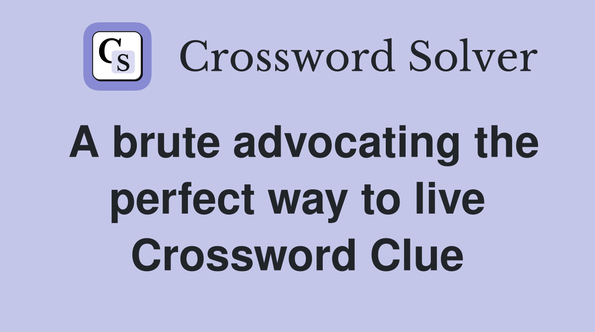 A brute advocating the perfect way to live Crossword Clue