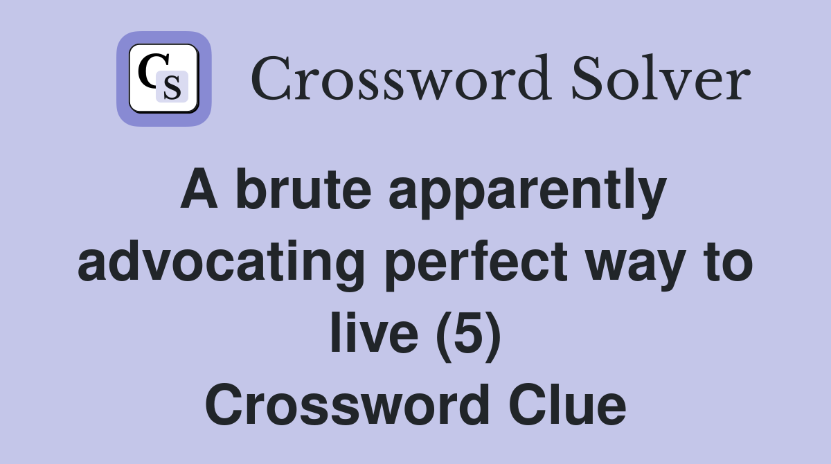 A brute apparently advocating perfect way to live (5) Crossword Clue