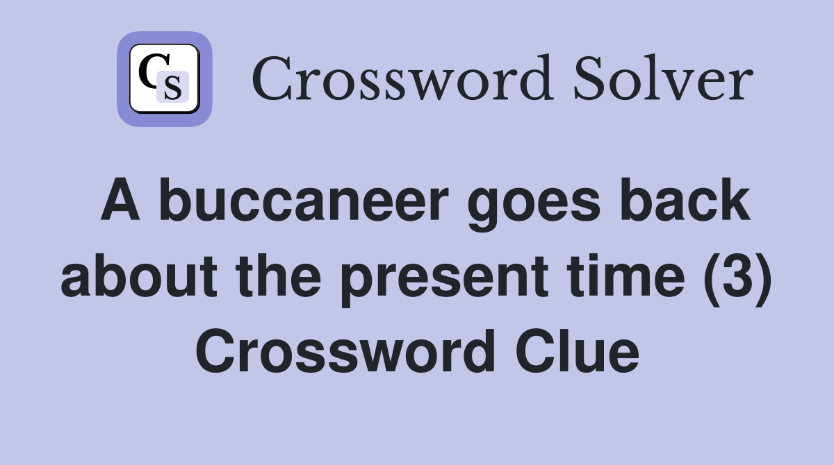 A buccaneer goes back about the present time (3) Crossword Clue