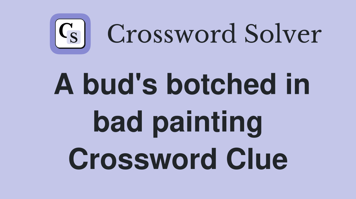 A bud's botched in bad painting Crossword Clue