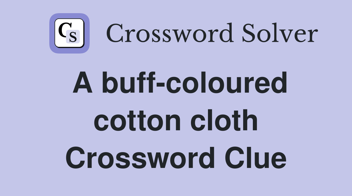 A buff-coloured cotton cloth Crossword Clue