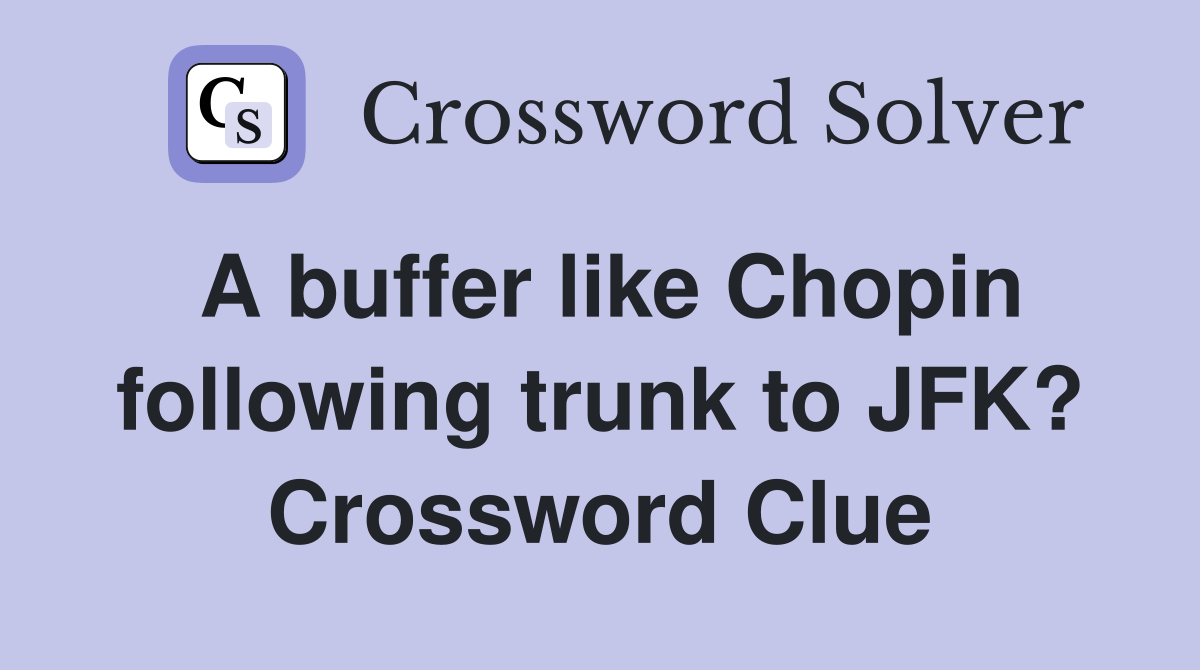 A buffer like Chopin following trunk to JFK? Crossword Clue