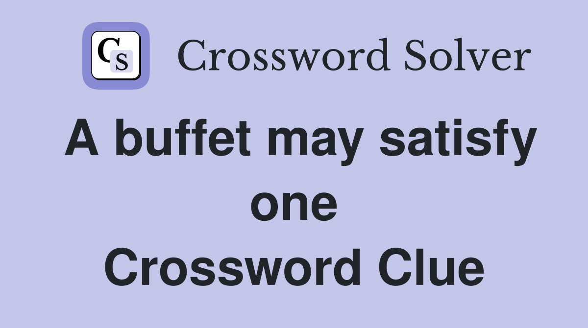 A buffet may satisfy one Crossword Clue
