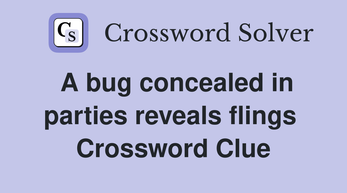 A bug concealed in parties reveals flings  Crossword Clue