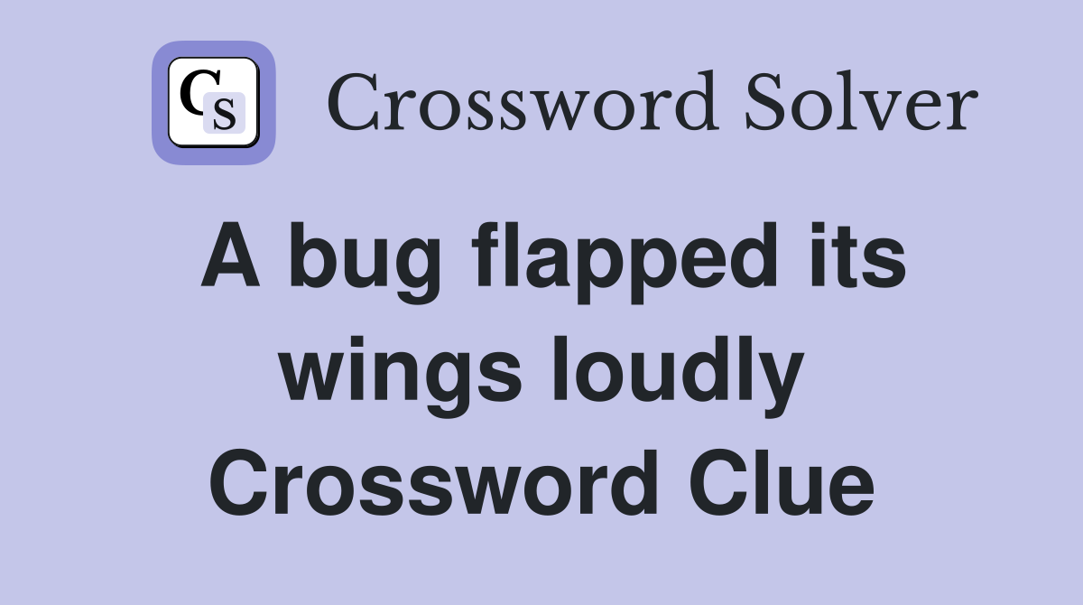 A bug flapped its wings loudly Crossword Clue