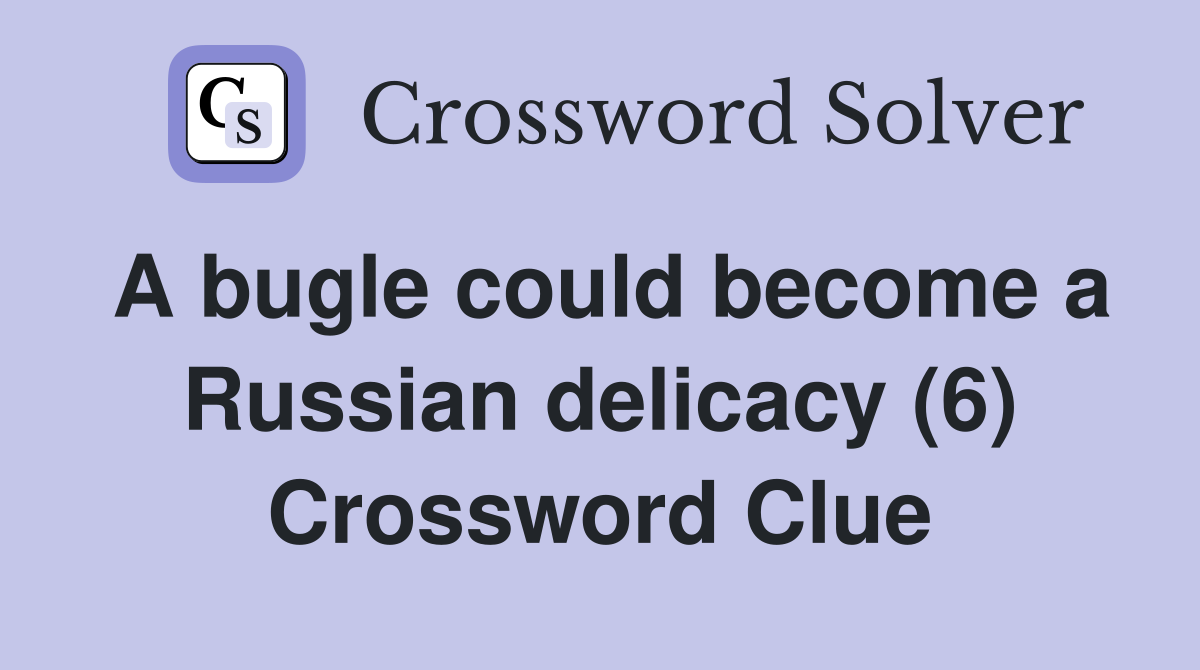 A bugle could become a Russian delicacy (6) Crossword Clue