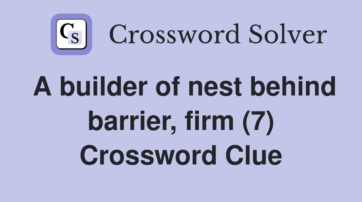 A builder of nest behind barrier, firm (7) Crossword Clue