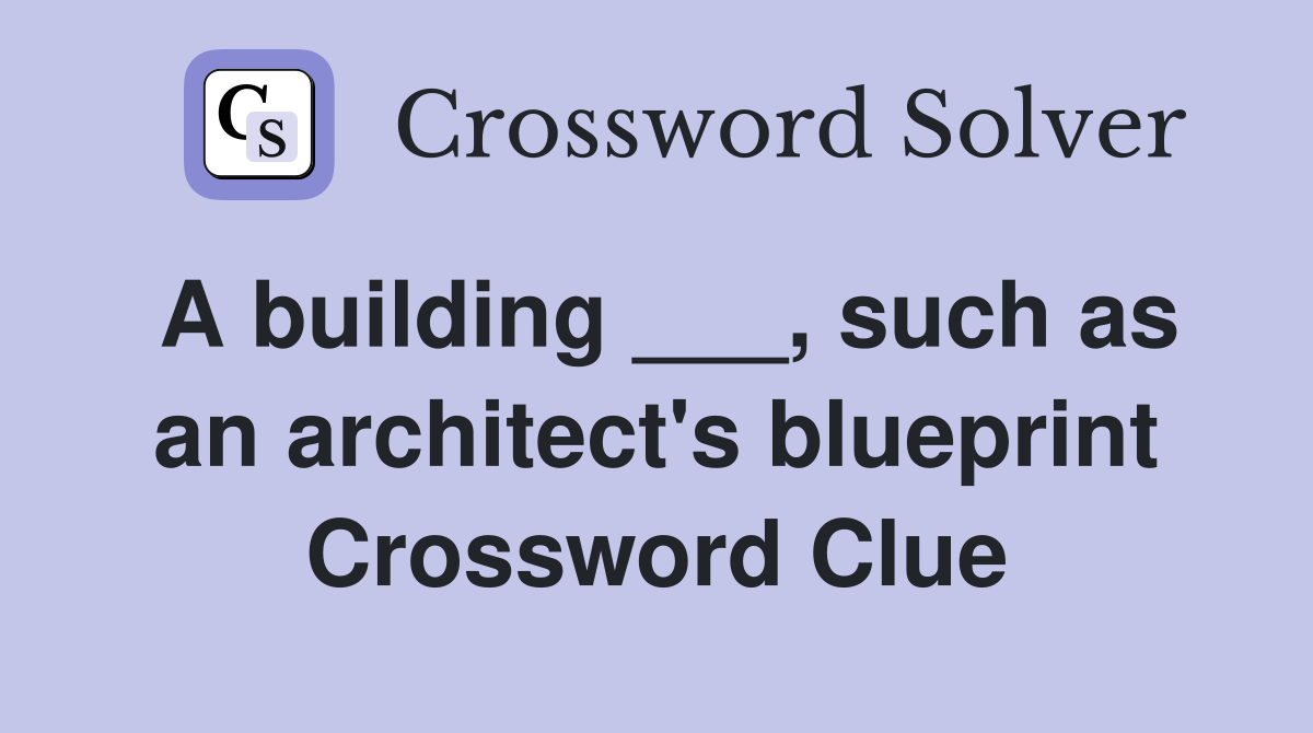A building ___, such as an architect's blueprint Crossword Clue
