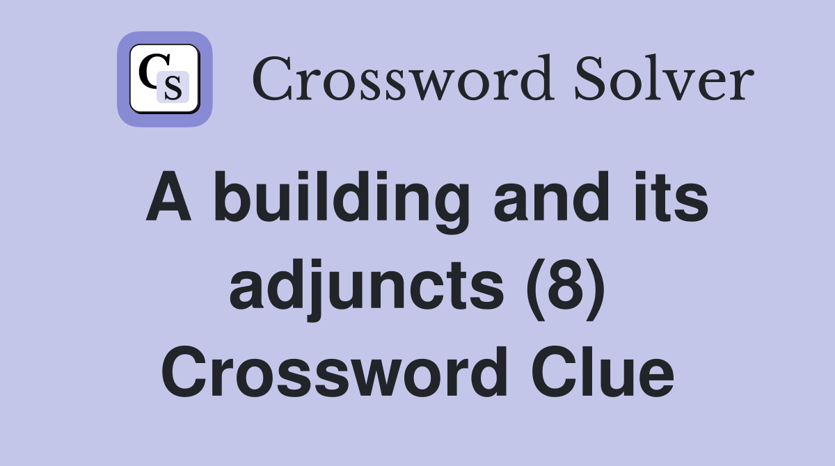 A building and its adjuncts (8) Crossword Clue