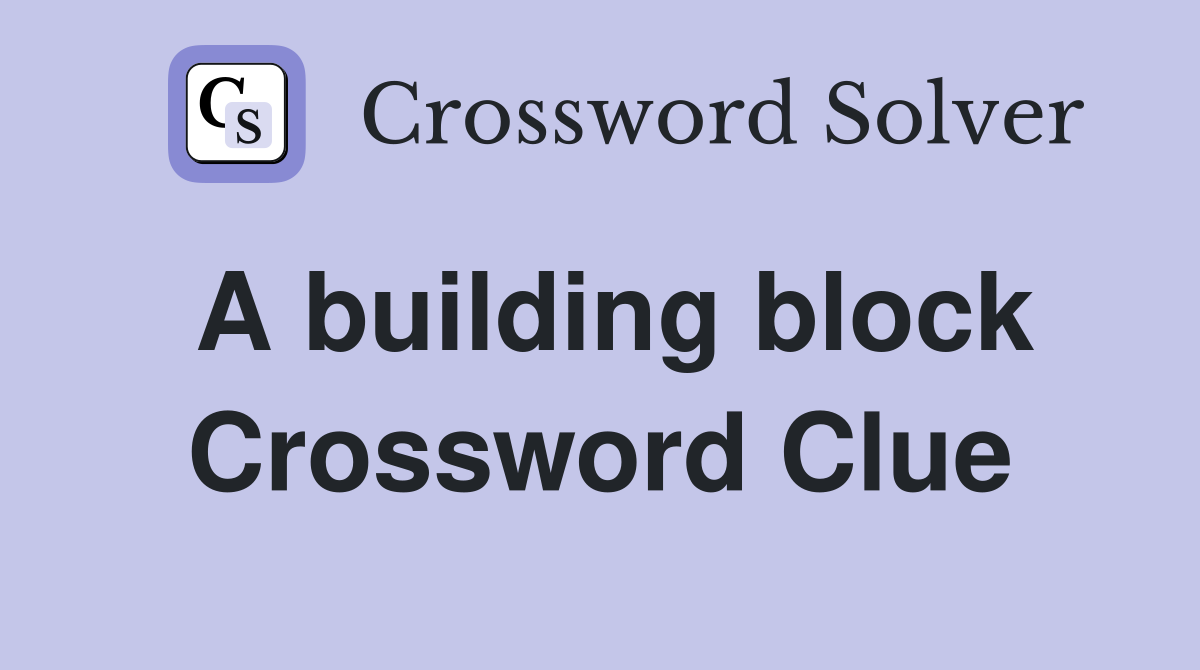A building block Crossword Clue