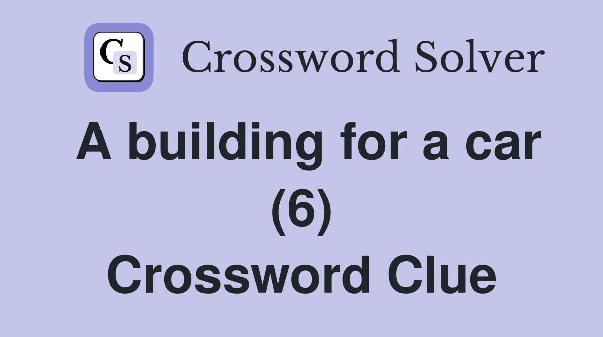 A building for a car (6) Crossword Clue