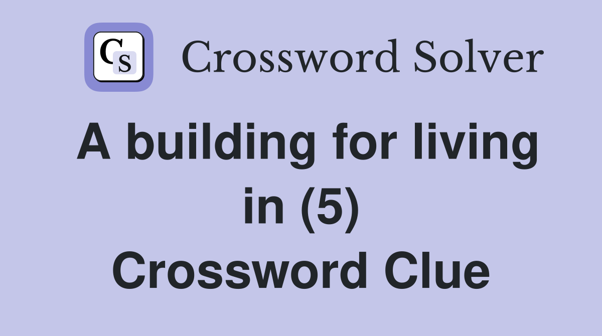 A building for living in (5) Crossword Clue