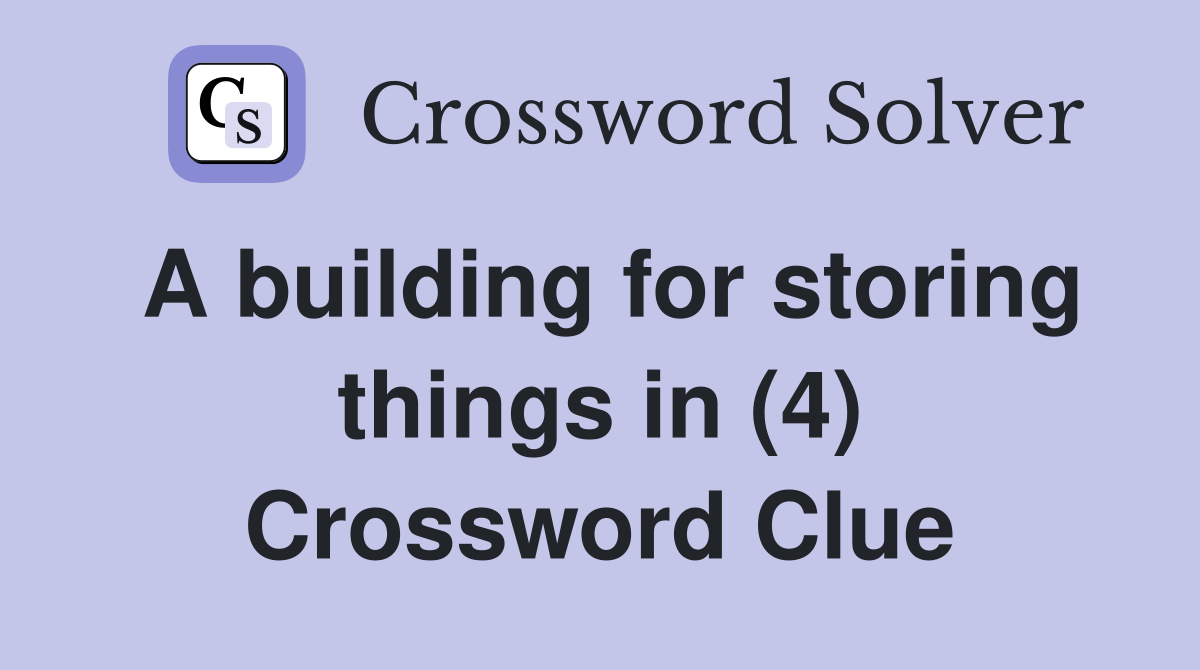 A building for storing things in (4) Crossword Clue