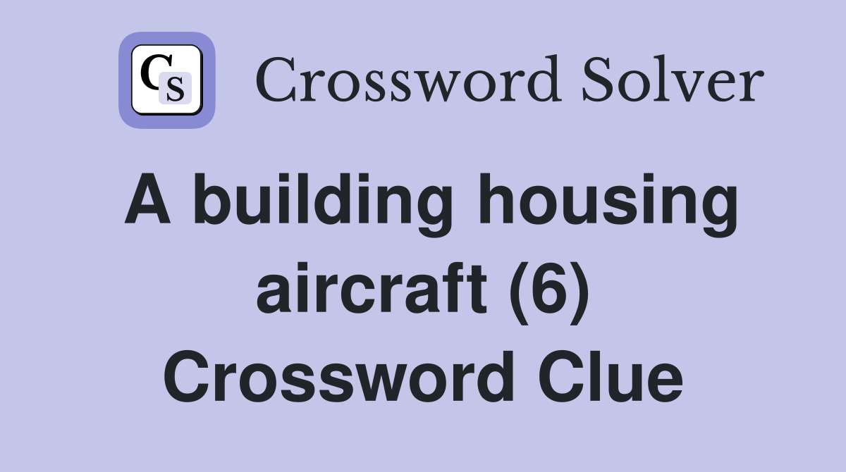 A building housing aircraft (6) Crossword Clue