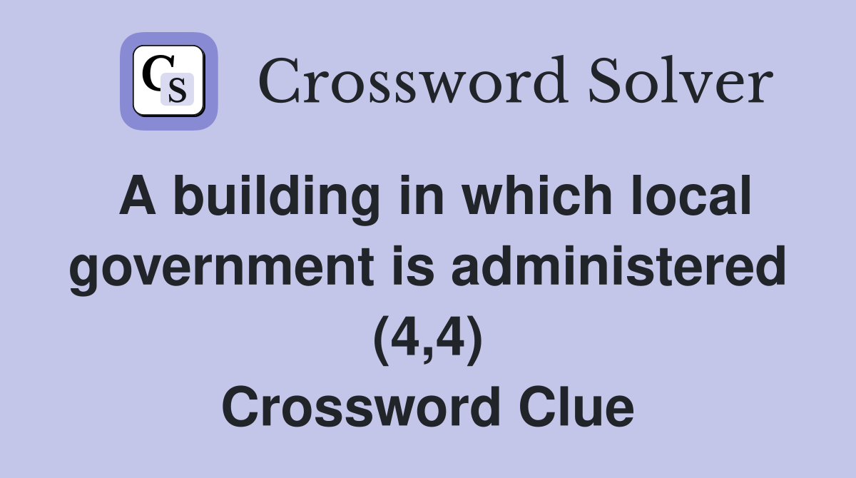 A building in which local government is administered (4,4) Crossword Clue