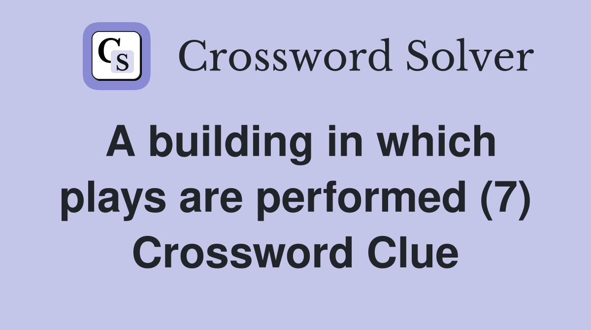 A building in which plays are performed (7) Crossword Clue