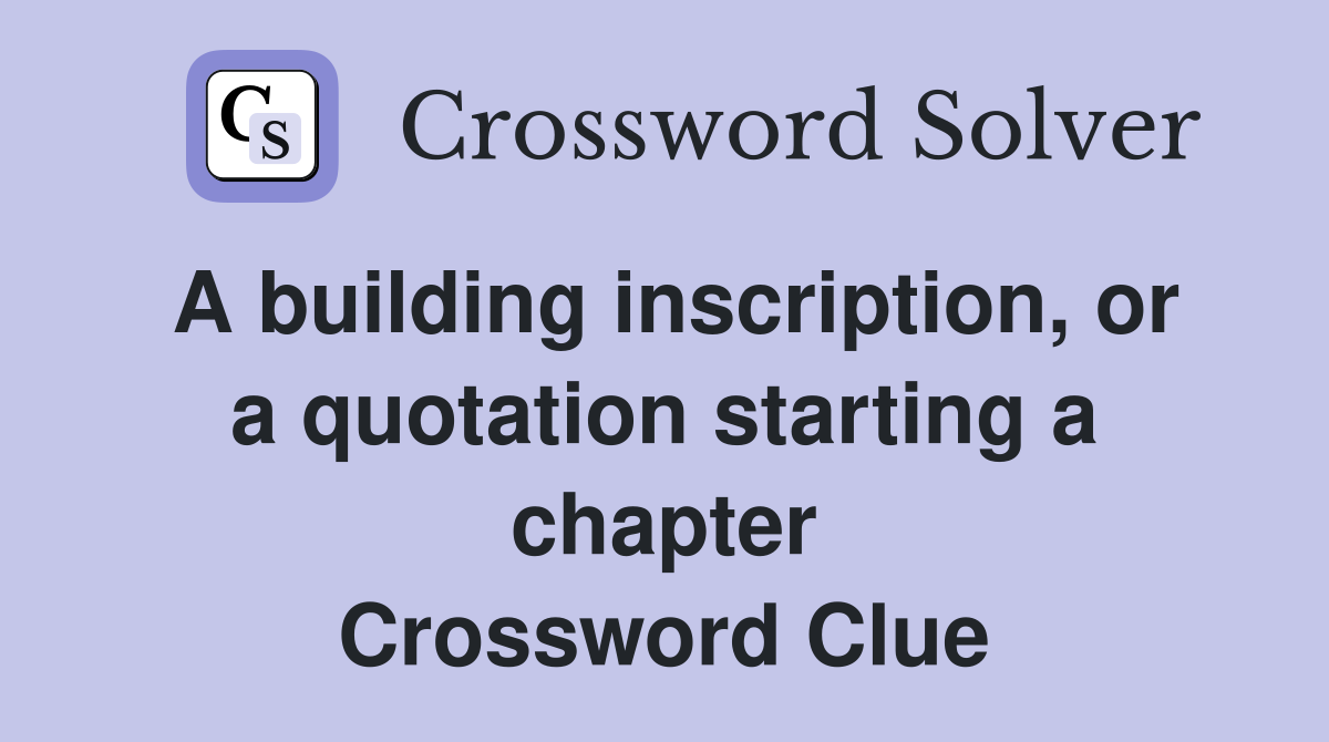 A building inscription, or a quotation starting a chapter Crossword Clue