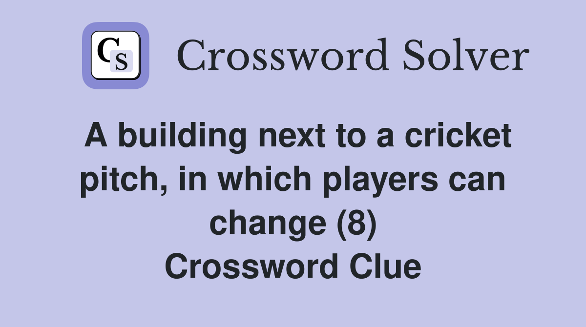 A building next to a cricket pitch, in which players can change (8) Crossword Clue