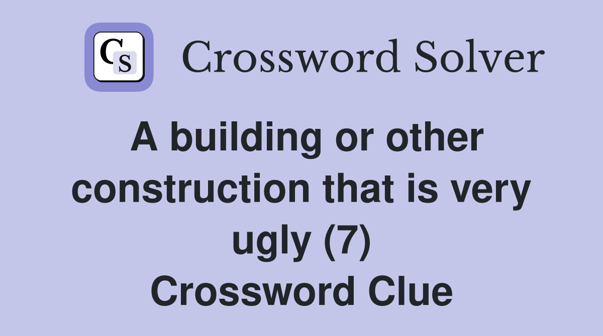 A building or other construction that is very ugly (7) Crossword Clue