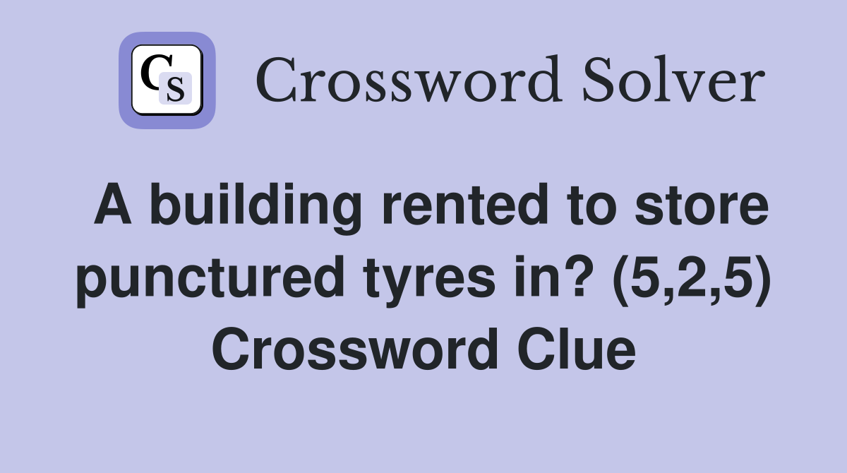 A building rented to store punctured tyres in? (5,2,5) Crossword Clue