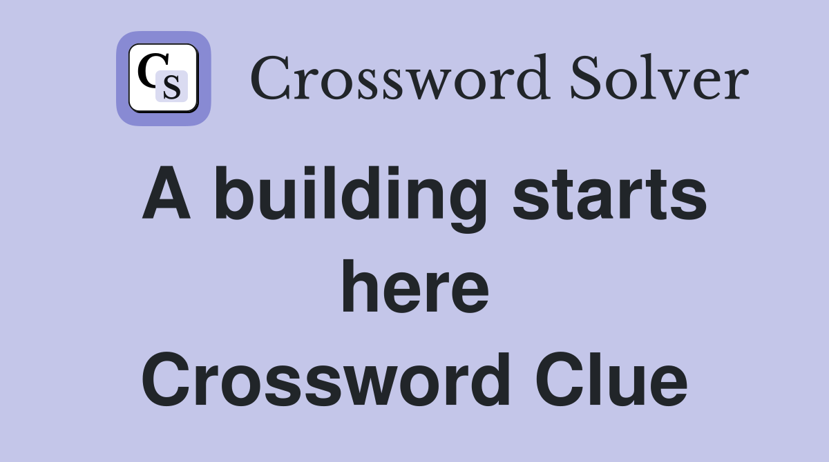 A building starts here Crossword Clue