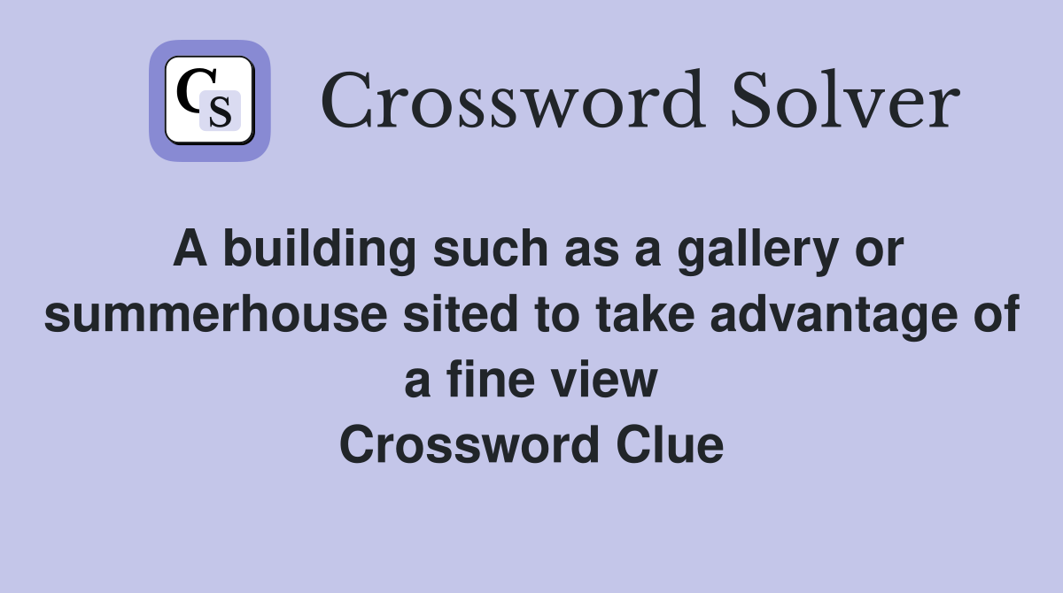 A building such as a gallery or summerhouse sited to take advantage of a fine view Crossword Clue