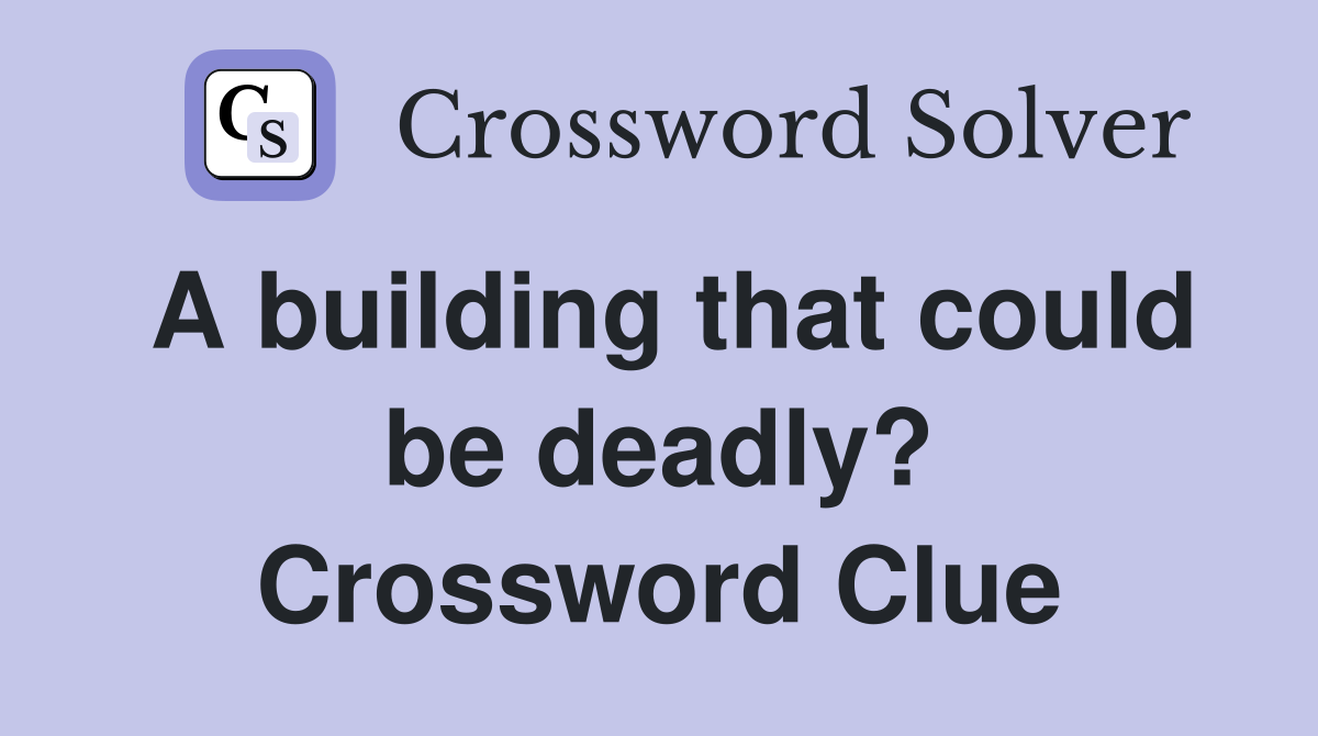 A building that could be deadly? Crossword Clue