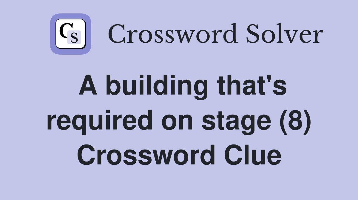A building that's required on stage (8) Crossword Clue