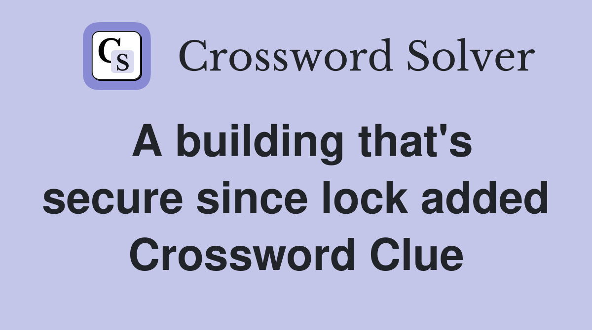 A building that's secure since lock added Crossword Clue