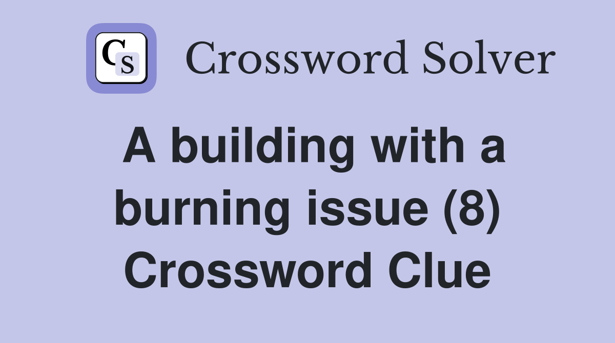 A building with a burning issue (8) Crossword Clue
