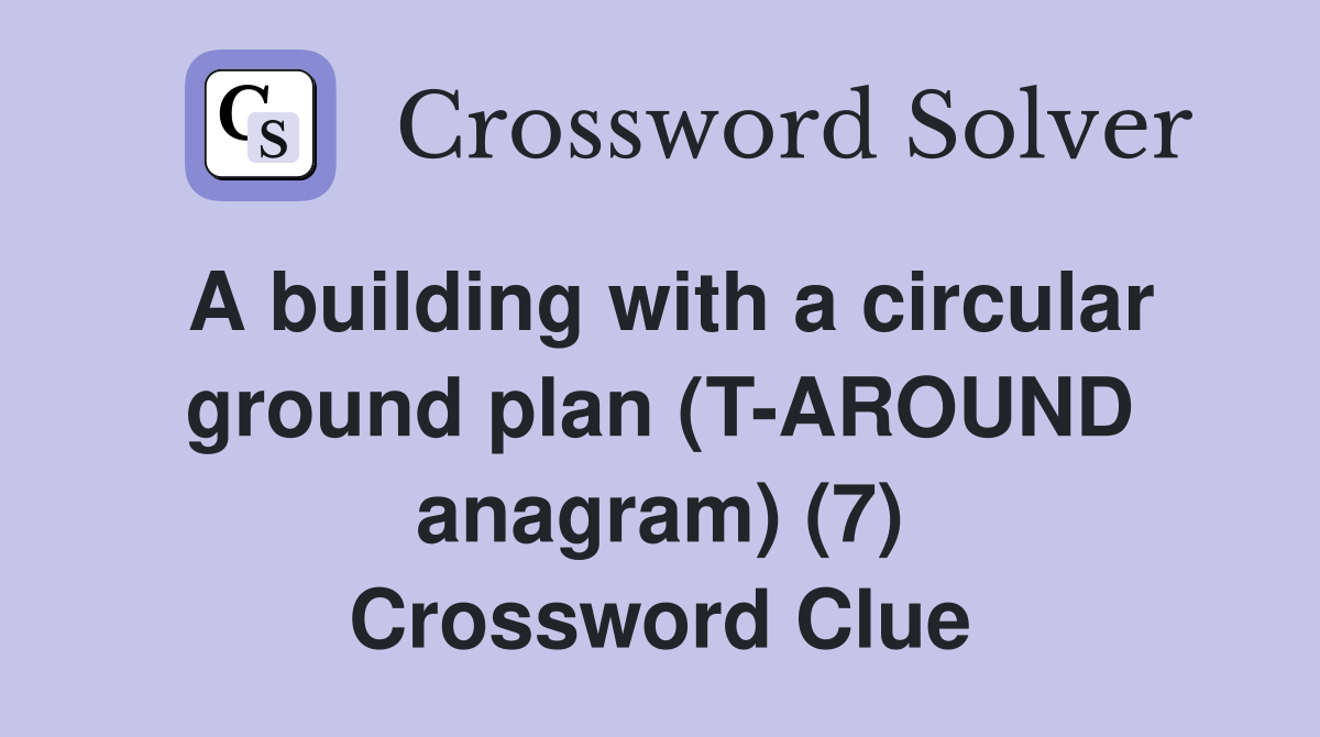 A building with a circular ground plan (T-AROUND anagram) (7) Crossword Clue