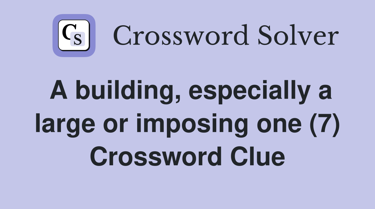 A building, especially a large or imposing one (7) Crossword Clue