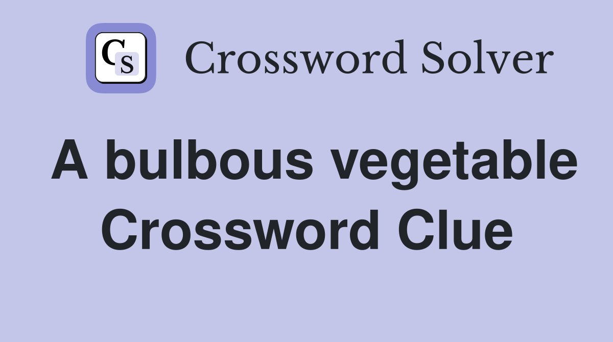 A bulbous vegetable Crossword Clue