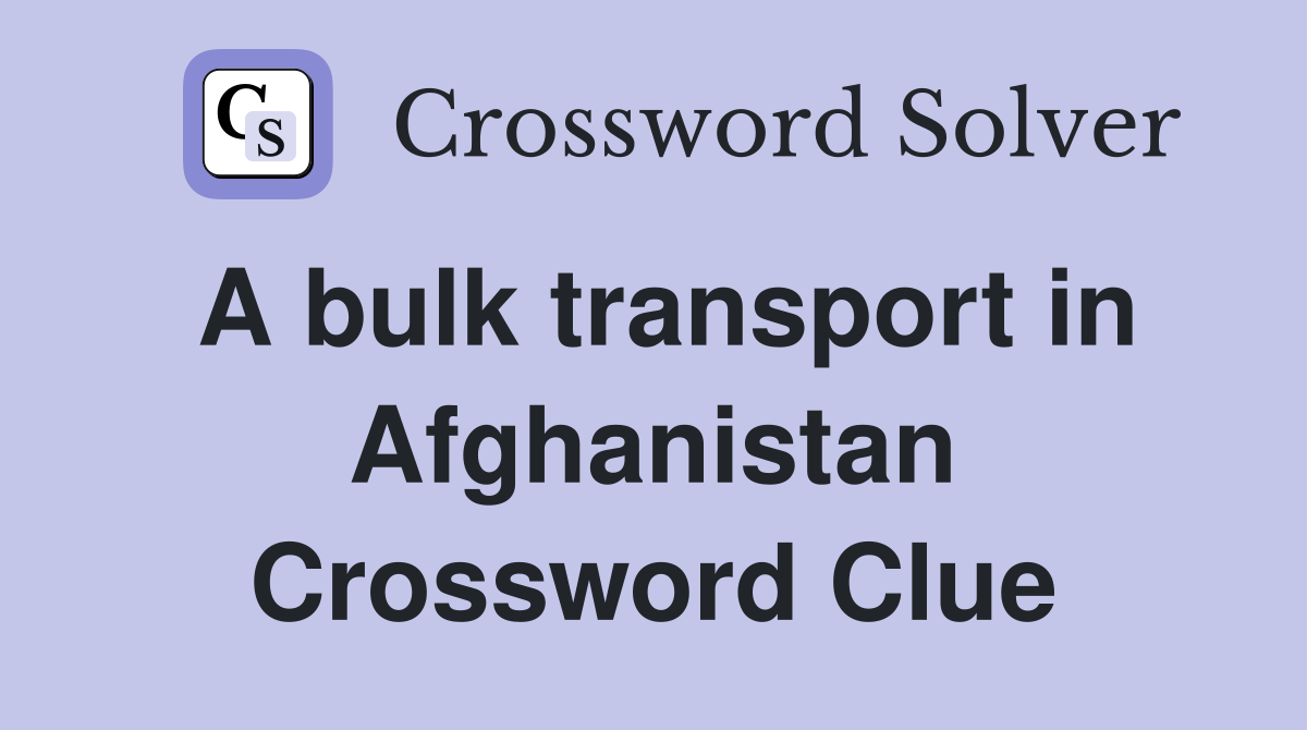 A bulk transport in Afghanistan Crossword Clue