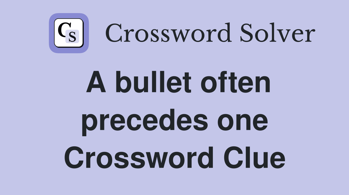 A bullet often precedes one Crossword Clue