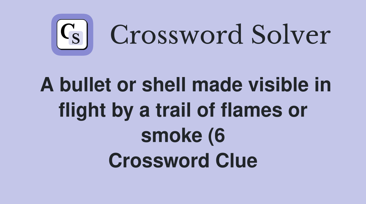 A bullet or shell made visible in flight by a trail of flames or smoke A bullet or shell made visible in flight by a trail of flames or smoke