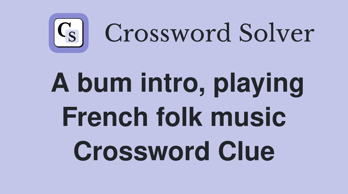 A bum intro, playing French folk music Crossword Clue