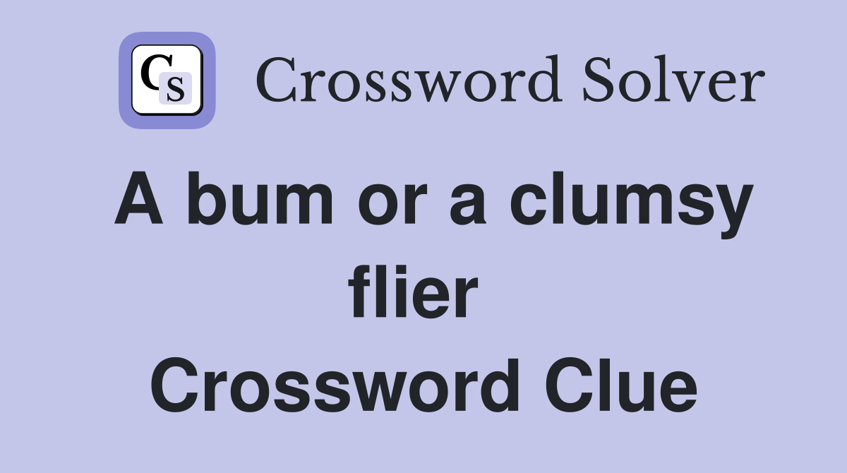 A bum or a clumsy flier  Crossword Clue