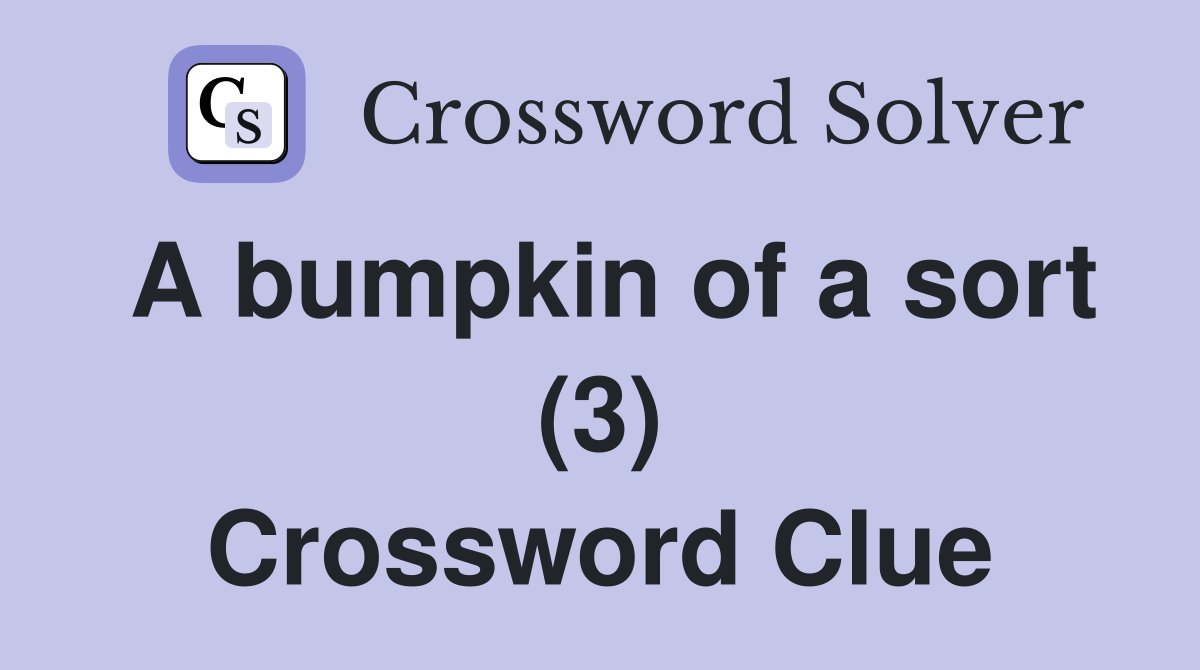 A bumpkin of a sort (3) Crossword Clue
